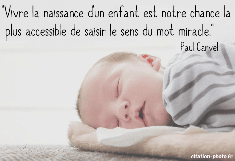 citation Vivre la naissance d'un enfant est notre chance la plus accessible de saisir le sens du mot miracle